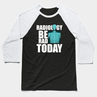 Radiology be rad today Baseball T-Shirt